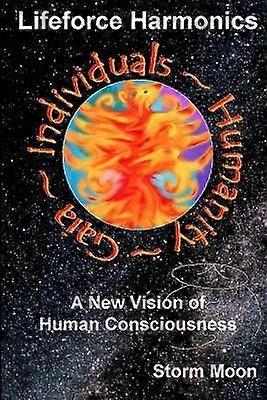 Lifeforce Harmonics- A New Vision of Human Consciousness