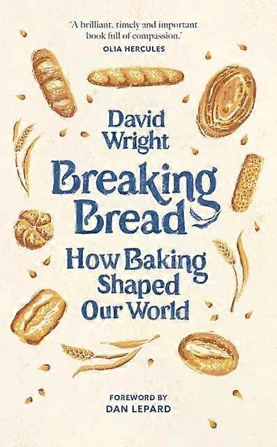 Breaking Bread How Baking Shaped Our World - David Wright