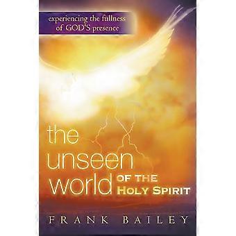 Unseen World Of The Holy Spirit Experiencing The Fullness Of God's Presence - Frank Bailey - Paperback - en Book