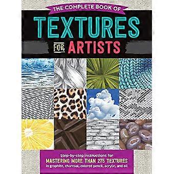 The Complete Book of Textures for Artists Step by step instructions for mastering more than 275 textures in graphite charcoal colored pencil acryli