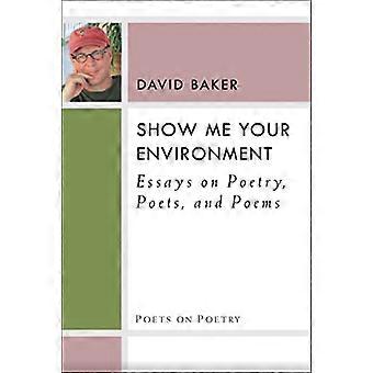 Zeigen Sie mir Ihre Umgebung: Essays über Poesie, Dichter und Gedichte (Dichter Lyrik)