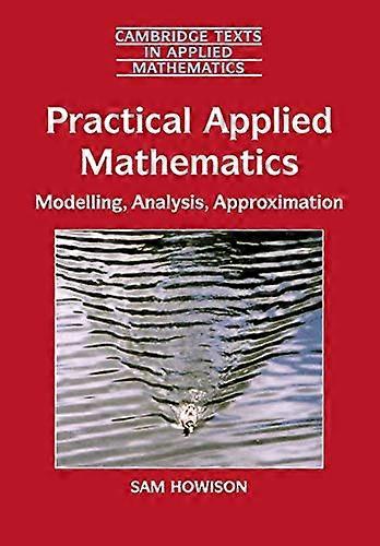 Practical Applied Mathematics: Modelling, Analysis, Approximation (Cambridge Texts in Applied Mathematics)