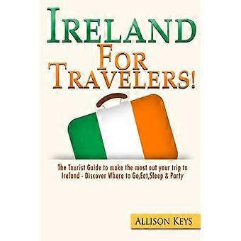 Irland für Reisende: Der Reiseführer, um das Beste aus Ihrer Reise nach Irland herauszuholen - Entdecken Sie, wohin Sie gehen, essen, schlafen und feiern können