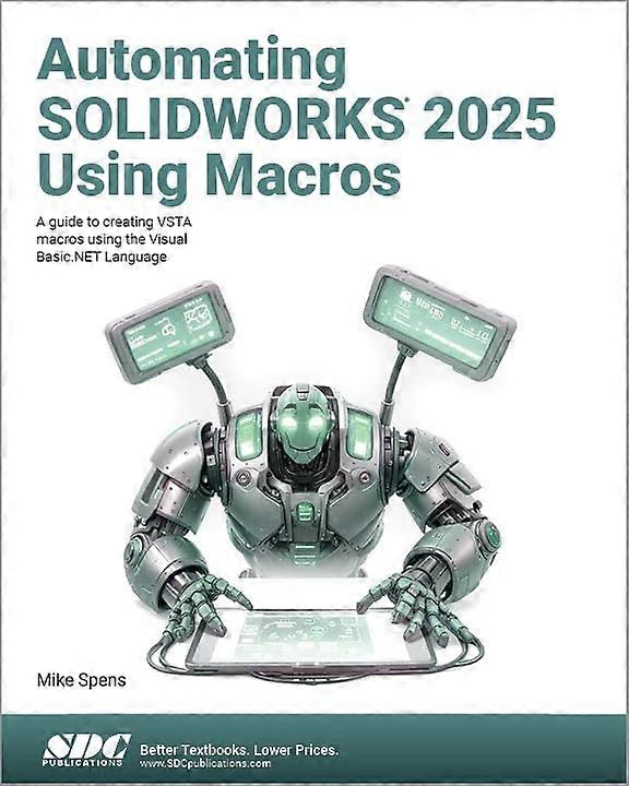 Automating SOLIDWORKS 2025 Using Macros : A Guide to Creating VSTA Macros Using the Visual Basic.NET Language