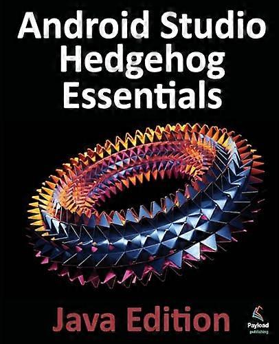 Android Studio Hedgehog Essentials - Java Edition: Developing Android Apps Using Android Studio 2023.1.1 and Java
