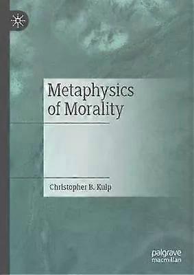 Metaphysics Of Morality - Christopher B. Kulp