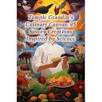 La toile culinaire de Temple Grandin : 95 créations savoureuses inspirées par la science