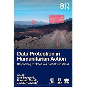 Data Protection in Humanitarian Action : Responding to Crises in a Data-Driven World