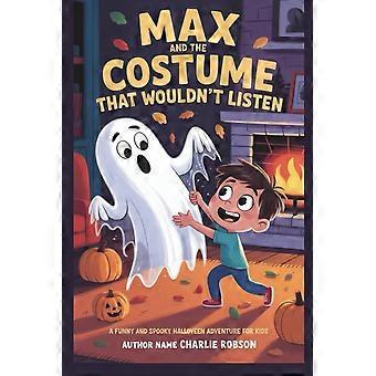 Max and the costume that wouldn't listen - a funny and spooky halloween adventure for kids.