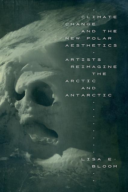 Climate Change And The New Polar Aesthetics by Lisa E. Bloom Paperback Book