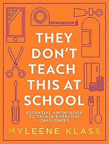 They Dont Teach This at School: Essential knowledge to tackle everyday challenges