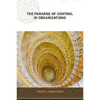 The Paradox Of Control In Organizations - Philip Streatfield