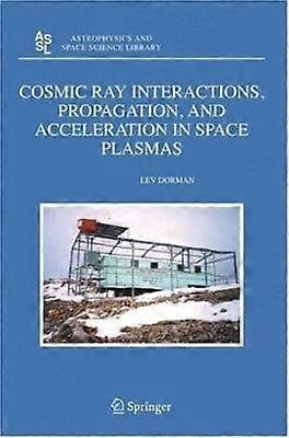 Cosmic Ray Interactions Propagation and Acceleration in Space Plasmas