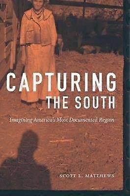Capturing the South - Imagining America`s Most Documented Region