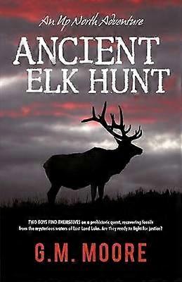 Ancient Elk Hunt An Up North Adventure Volume 2
