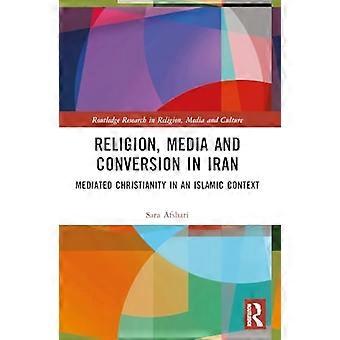 Religia, media i konwersja w Iranie: zapośredniczone chrześcijaństwo w kontekście islamu (Routledge Research in Religion, Media and Culture)