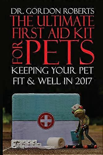 The Ultimate First Aid Kit for Pets: Keeping your pet well and fit in 2017