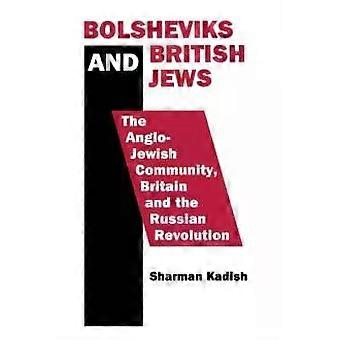 Bolsheviks And British Jews The Anglo-jewish Community Britain And The Russia - Sharman Kadish