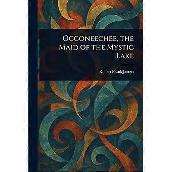 Occoneechee, the maid of the mystic lake