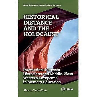 Historical Distance and the Holocaust Interactions Between Historians and Middle Class Western Europeans in Memory Education