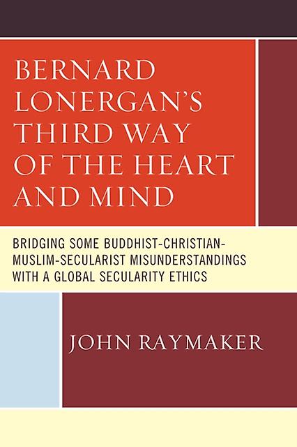 Bernard Lonergans Third Way Of The Heart And Mind by John Raymaker Paperback Book