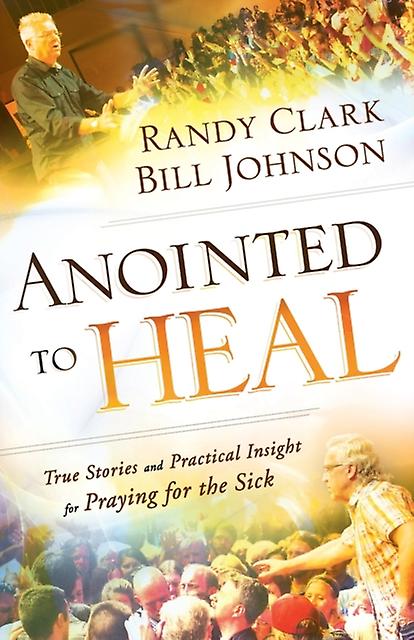 Anointed To Heal  True Stories And Practical Insight For Praying For The Sick by Randy Clark Paperback