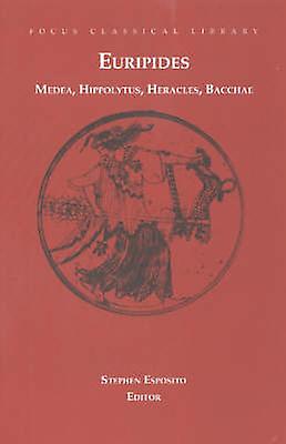 Medea Hippolytus Heracles Bacchae - Focus Classical Library - Euripides - Plays, playscripts Focus PublishingR Pullins & Co (Paperback)