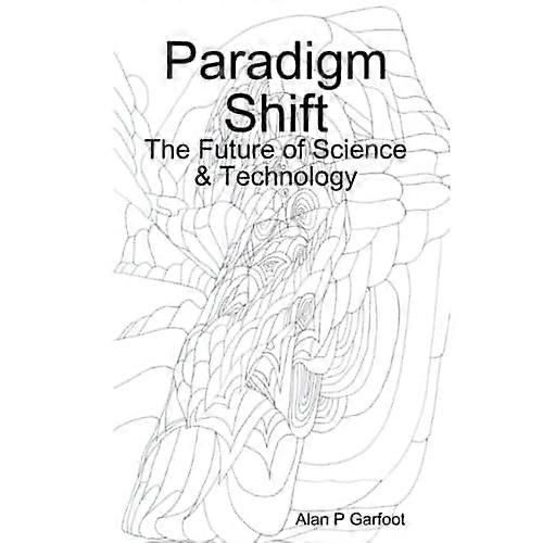 Paradigm Shift: the Future of Science & Technology