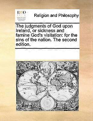 The judgments of God upon Ireland or sickness and famine God's visitation for the sins of the nation The second edition