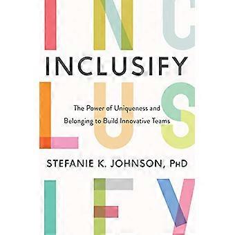 Inclusify The Power of Uniqueness and Belonging to Build Innovative Teams