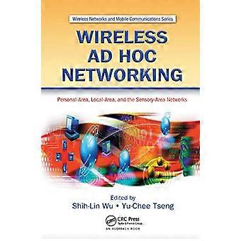 Wireless Ad Hoc Networking Personal Area Local Area and the Sensory Area Networks