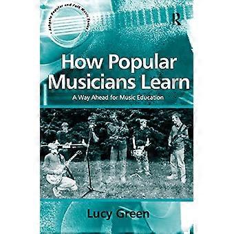 Comment apprennent de musiciens populaires : A Way Ahead for Music Education (Ashgate populaire et la musique Folk série)