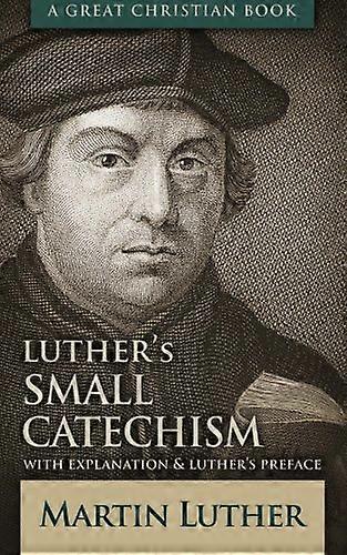 Luther's Small Catechism: With Explanation and Luther's Preface