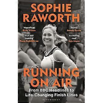 Running on Air From BBC Headlines to Life Changing Finish Lines