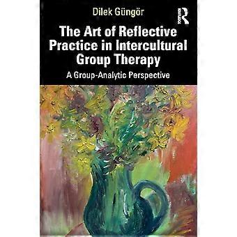 The Art of Reflective Practice in Intercultural Group Therapy A Group Analytic Perspective