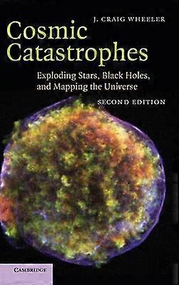 Cosmic Catastrophes Exploding Stars Black Holes and Mapping the Universe