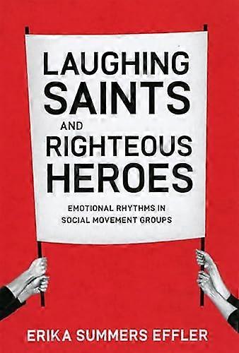 Laughing Saints and Righteous Heroes: Emotional Rhythms in Social Movement Groups