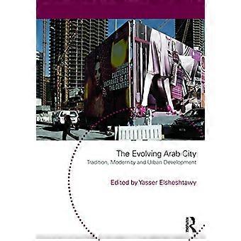 The Evolving Arab City Tradition Modernity and Urban Development
