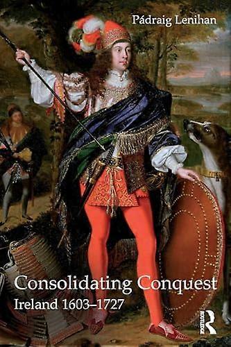 Consolidating Conquest: Ireland 1603 1727