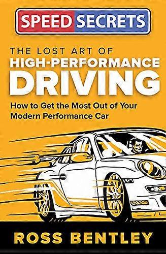 The Lost Art of High Performance Driving: How to Get the Most Out of Your Modern Performance Car
