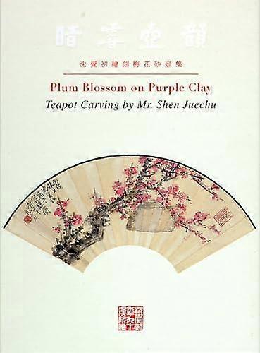 Plum Blossom On Purple Clay Teapot Carving By Mr. Shen Juechu by Juechu Shen Book