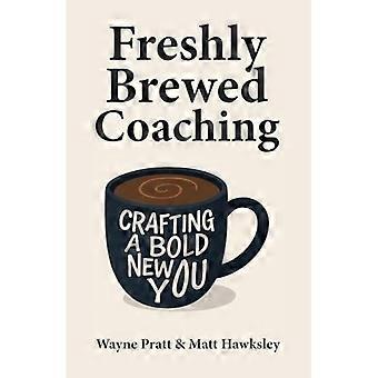 Świeżo warzony coaching: tworzenie nowego, odważnego siebie
