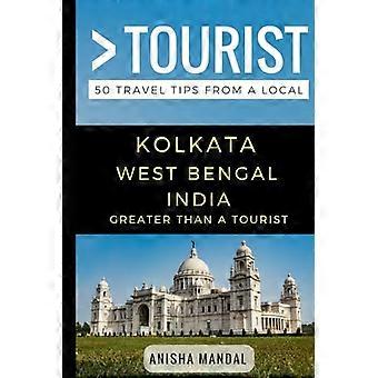 Greater Than a Tourist - Kolkata West Bengal India: 50 Travel Tips from a Local