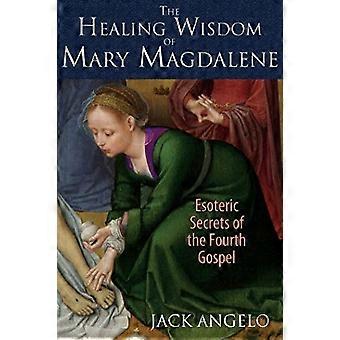 Die heilende Weisheit Mariens Magdalena: Esoterische Geheimnisse des vierten Evangeliums
