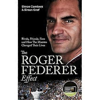 Der Roger-Federer-Effekt: Rivalen, Freunde, Fans und wie der Maestro ihr Leben veränderte
