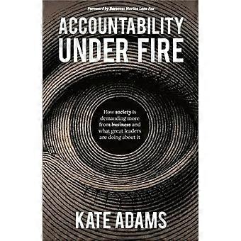 Accountability Under Fire How society is demanding more from business and what great leaders are doing about it