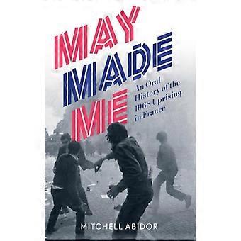 May Made Me An Oral History Of The 1968 Uprising In France - Mitchell Abidor - Paperback - English Book - History