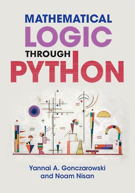 Mathematical Logic Through Python - Noam - Mathematical logic - Cambridge University Press - Paperback