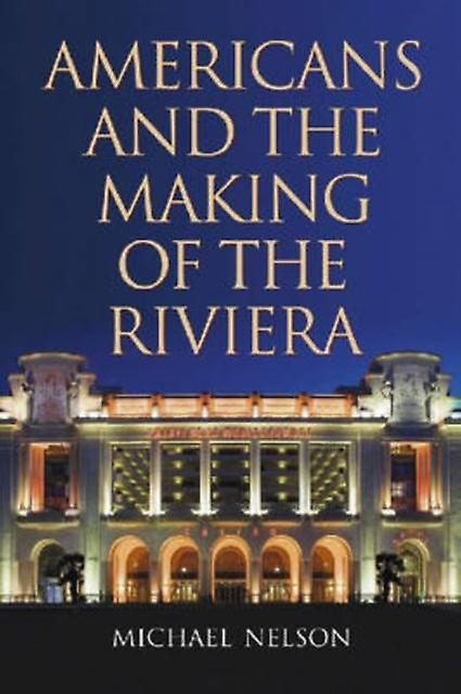Americans And The Making Of The Riviera by Michael Nelson Paperback Book