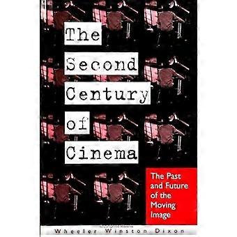 The Second Century Of Cinema The Past And Future Of The Moving Image - Wheeler Winston Dixon